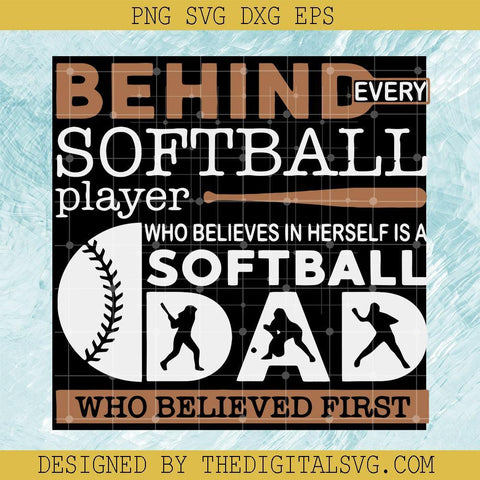 Behind Every Softball Player Who Believes In Herself is a Softball Dad Who Believed First Svg, MLB Svg, Softball Dad Svg,  Father Softball Svg