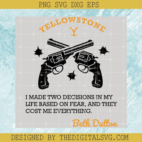 Yellowstone I Made Two Decisions In My Lift Based On Fear And They Cost Me Everything Beth Dutton Svg, Yellowstone Svg, Beth Dutton Svg - TheDigitalSVG