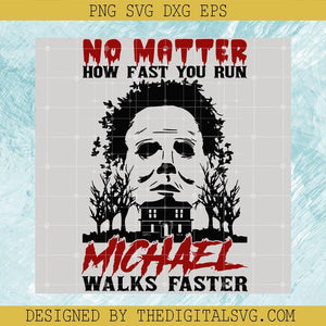 No Matter How Fast You Run Michael Walks Faster SVG, Michael Horror Halloween SVG, No Matter Halloween SVG - TheDigitalSVG