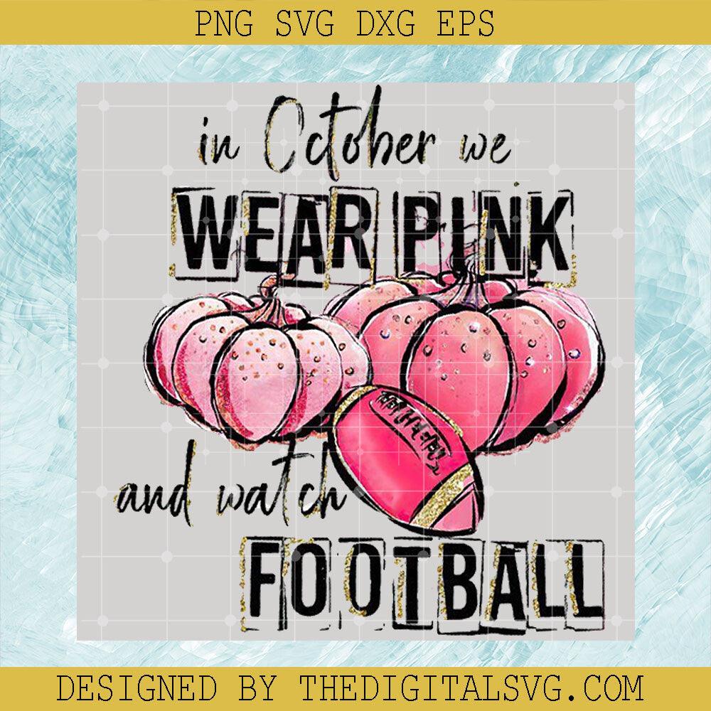 In October We Wear Pink PNG, Watch Football PNG, Football Pink Cancer, Football October Birthday - TheDigitalSVG