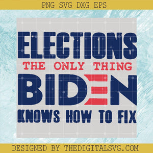 Elections The Only Thing Biden Knows, How Ti Fix SVG, American Lover SVG - TheDigitalSVG