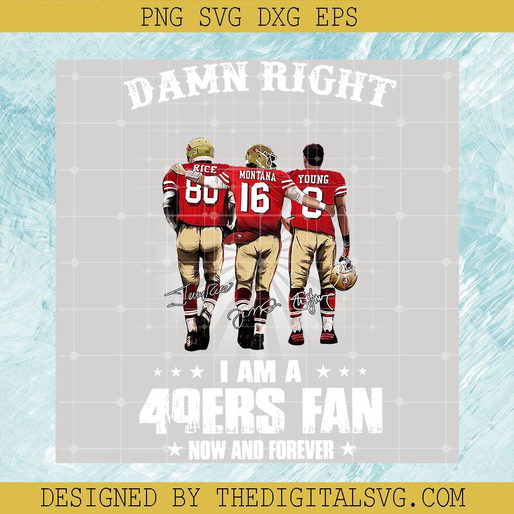 Damn Right I Am A 49ers Fan Now And Forever PNG, NFL Sport PNG, 49ers Fan Football PNG - TheDigitalSVG