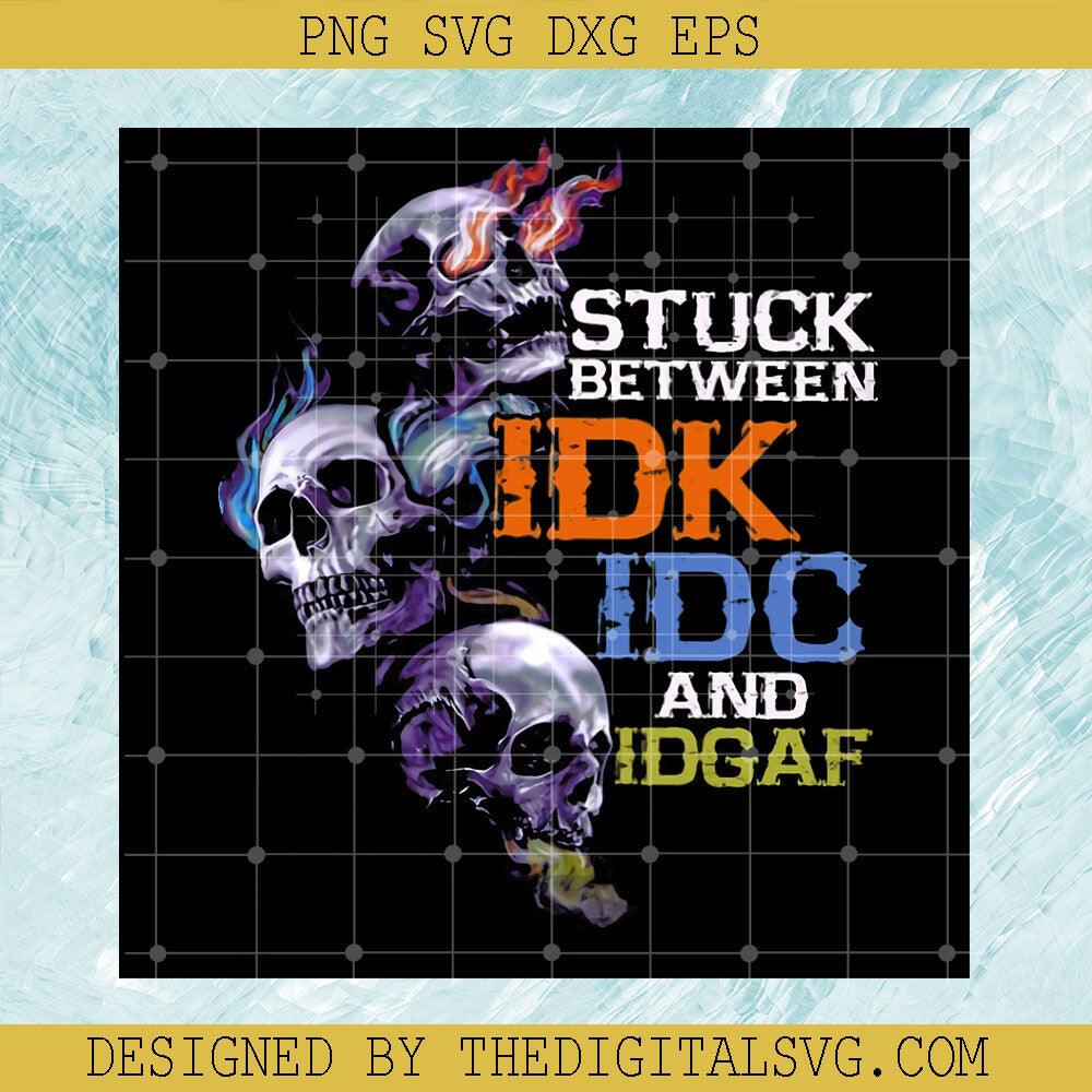 Stuck Between IDK IDC and IDGAF, Skulls PNG, I Don't Give A Fuck PNG - TheDigitalSVG
