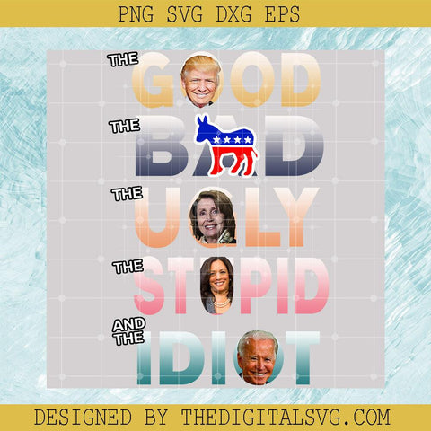 The Good The Bad The Ugly The Stupid And The Idiot Svg, Donald Trump and Biden Svg, American President Svg - TheDigitalSVG