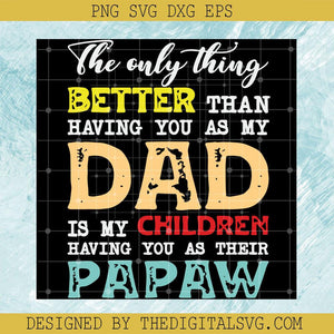The Only Thing Better Than Having You As My Dad Is My Children Having You As Their Papaw Svg, Dad Is My Children Svg, Quotes Svg - TheDigitalSVG