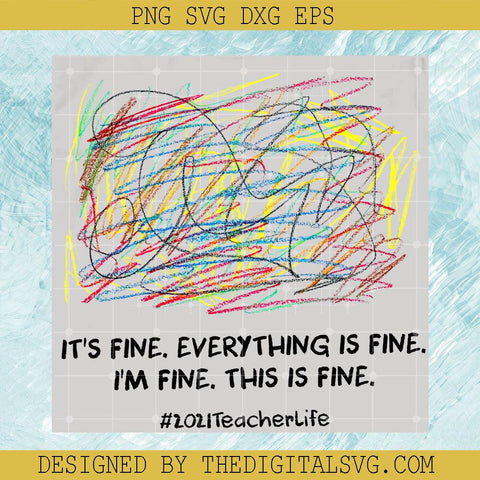 It's Fine Everything Is Fine I'm Fine This Is Fine Svg, 2021 Teacher Life Svg, Quotes Svg - TheDigitalSVG