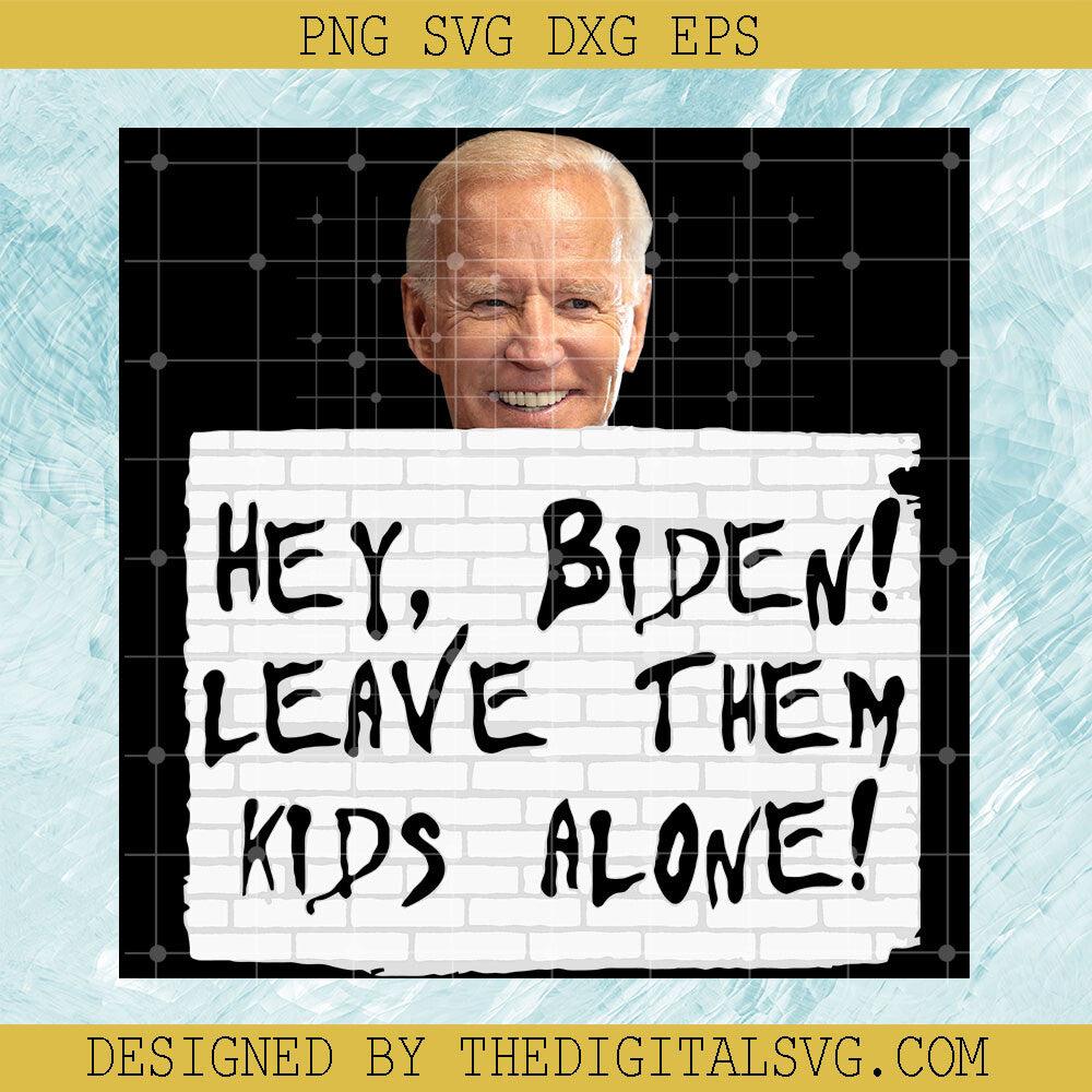 Hey Biden Leave Them Kid Alone PNG, Joe Biden PNG, Kids Alone PNG - TheDigitalSVG