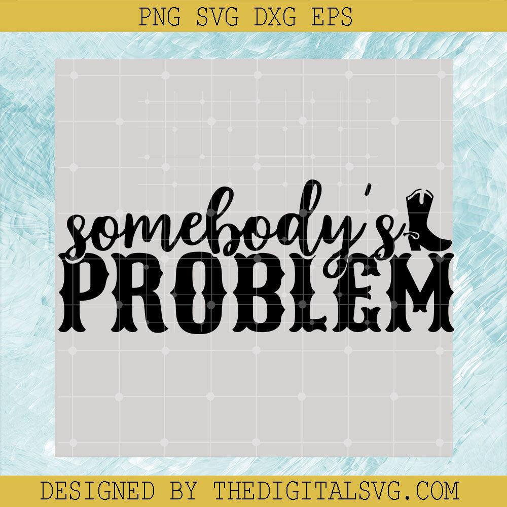 Somebody's Problem SVG, Cowboy Boost SVG, Quote SVG - TheDigitalSVG