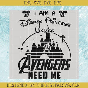 I Am A Disney Princess SVG, Unless Avengers Need Me SVG, Avengers Marvel SVG, Disney Superheros SVG - TheDigitalSVG