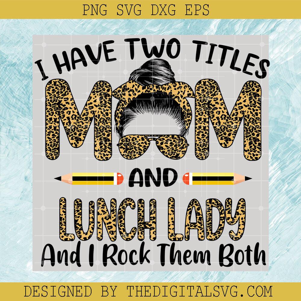 I Have Two Titles Mom And Lunch Lady SVG, I Rock Them Both SVG, Momlife Leopard SVG, Mom Lady SVG - TheDigitalSVG