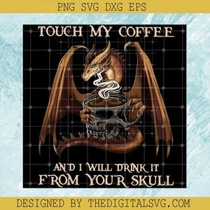 Touch My Coffee And I Will Drink It From Your Skull Svg, Dragon Svg, Quotes Svg - TheDigitalSVG