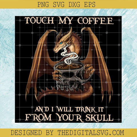 Touch My Coffee And I Will Drink It From Your Skull Svg, Dragon Svg, Quotes Svg - TheDigitalSVG