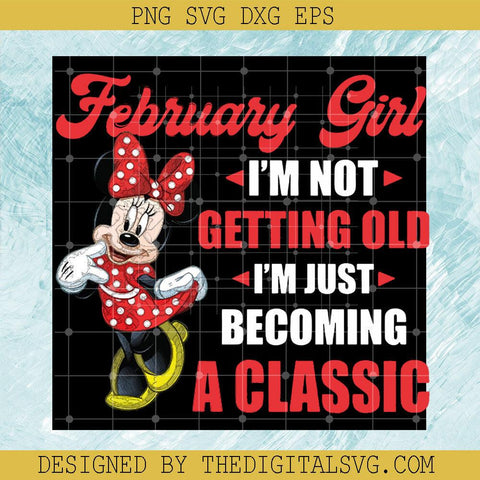 February Girl I'm Bot Getting Old I'm Just Becoming A Classic Svg, Disney Minnie Mouse Svg, Disney Svg - TheDigitalSVG