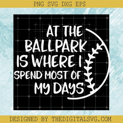 At The Ballpark is Where I Spend Most Of My Days Svg, Baseball Svg, Love Sport Svg - TheDigitalSVG