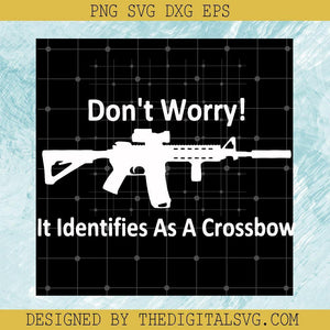 Don't Worry It Identifies As a Crossbow SVG, Ar15 Gun SVG, Shooting SVG