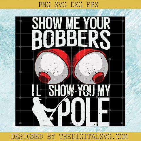 Show Me Your Boobbers Il Show You My Pole Svg, Fishing Svg, Bobbers Svg - TheDigitalSVG