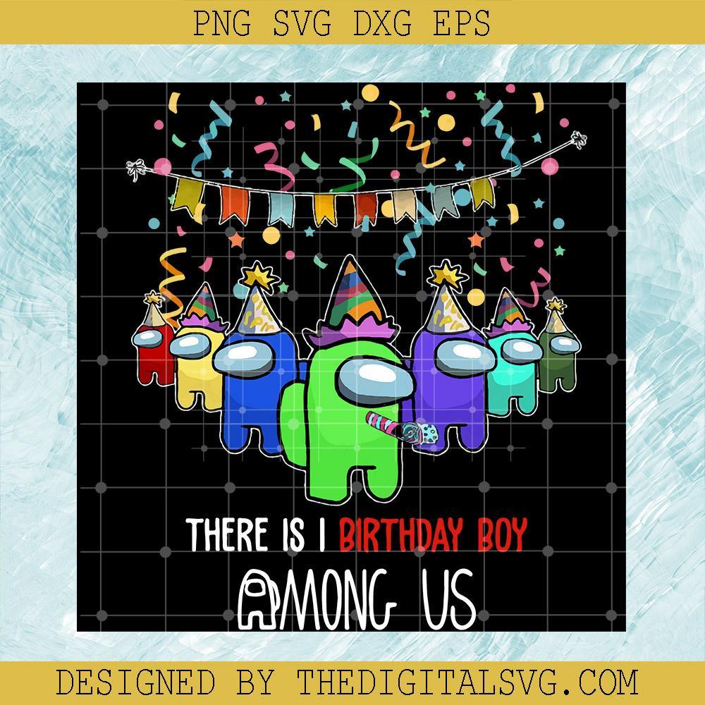Among Us Birthday Svg, There Is I Birthday Boy Among Us Svg, Among Us Svg, Birthday  Boy Svg - TheDigitalSVG
