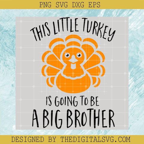 This Little Turkey Is Going To Be A Big Brother Svg, Turkey Chicken Svg, Quotes Svg - TheDigitalSVG