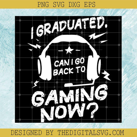 I Graduated Can I Go Back To Gaming Now Svg, Can I Back To Gaming Svg, Back To School Svg - TheDigitalSVG