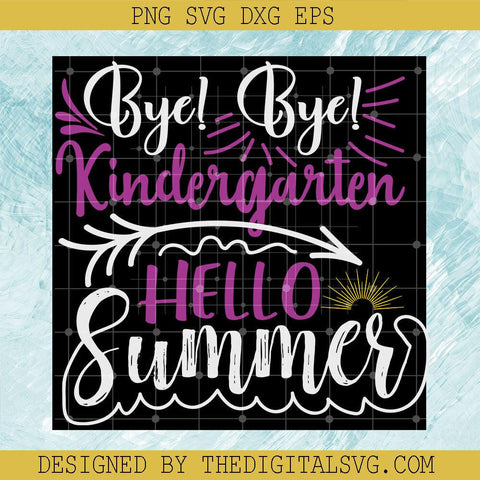 Bye Bye Kindergarten Hello Summer Svg, Summer Svg, Back To School Svg - TheDigitalSVG