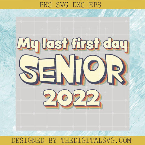 My Last First Day Senior 2022 Svg, Senior Svg, Back To School Svg - TheDigitalSVG