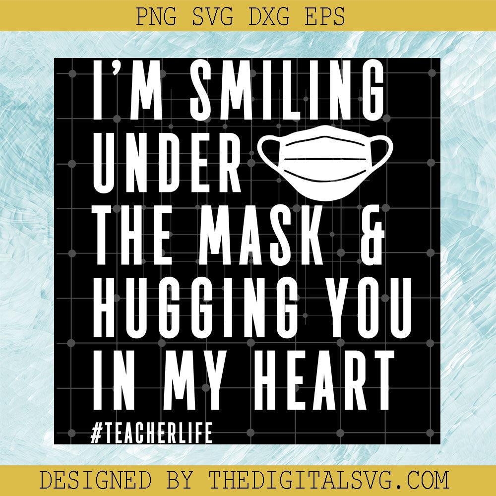 I'm Smiling Under The Mask Hugging You In My Heart Svg, Teacherlife Svg, Quotes Svg - TheDigitalSVG