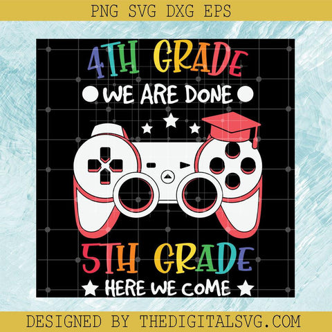 4Th Grade We Are Done 5Th Grade Here We Come Svg, Gaming Svg, School Svg - TheDigitalSVG