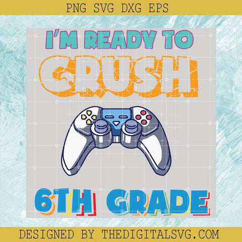 I'm Ready To Crush 6Th Grade Svg, Back To School Svg, Teacher Svg - TheDigitalSVG