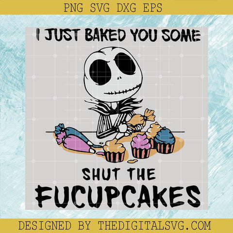 I Just Baked You Some Shut The Fucupcakes Svg, Jack Skellington Svg, Nightmare Svg - TheDigitalSVG