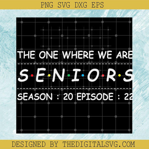 The One Where We Are Seniors Season 20 Episode 22 Svg, Seniors Svg, Back To School Svg - TheDigitalSVG