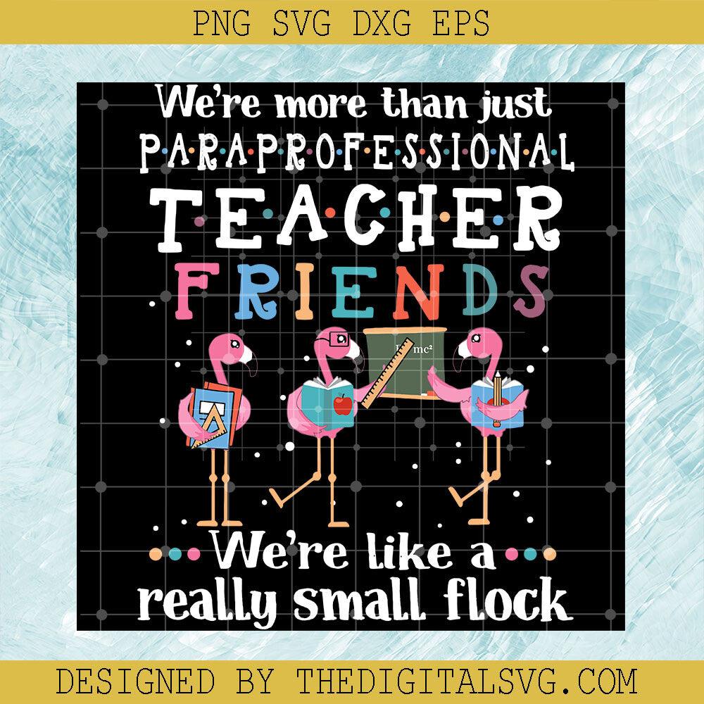 We're More Than Just Paraprofessional Teacher Friends We're Like A Really Small Flock Svg, Teacher Svg, Flamingo Svg - TheDigitalSVG