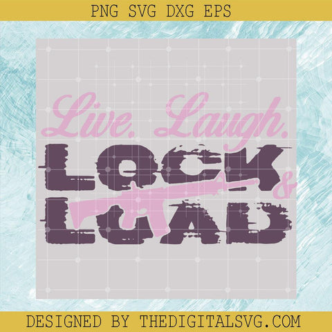 Live Laugh Lock And Load Gun Svg, Gun Lover Svg, Grab The Girls Guns And Amo Birthday American Svg - TheDigitalSVG