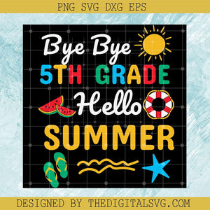 Bye Bye 5Th Grade Hello Summer Svg, Summer Svg, Hello Summer Svg, Back To School Svg - TheDigitalSVG