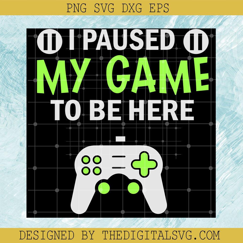 I Paused My Game To Be Here Svg, My Game Svg, Back To School Svg - TheDigitalSVG