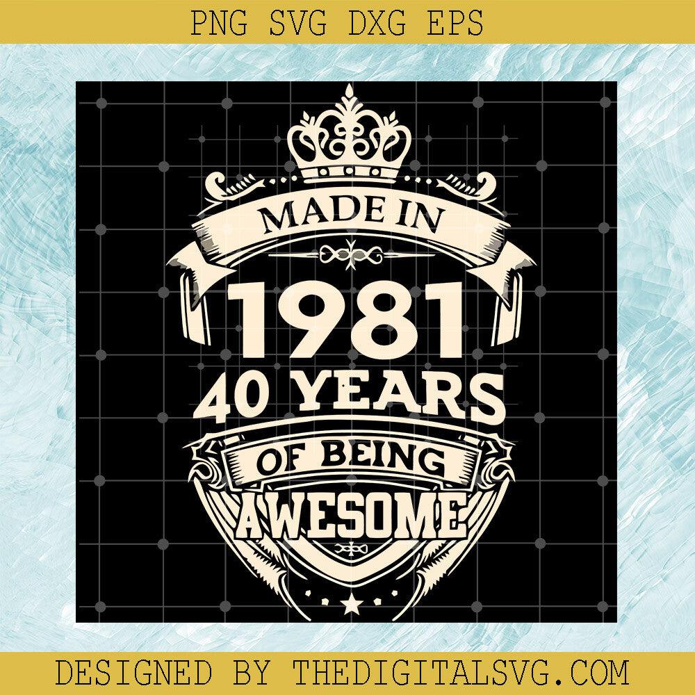 Made In 1981 40 Years Of Being Awesome Svg, 40th Birthday Svg, Birthday Svg - TheDigitalSVG