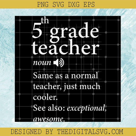 5Th Grade Teacher Noun Same As A Normal Teacher Just Much Cooler See Also Exceptional Awesome Svg, Back To School Svg, Quotes Svg - TheDigitalSVG