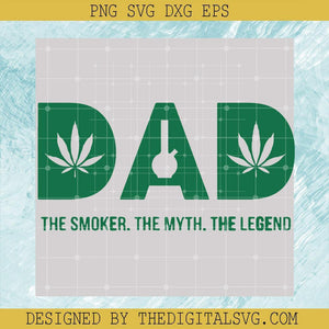 Dad The Moker The Myth The Legend Svg, Dad Legend Svg, Smoker Svg, Cannabis Svg, Father Day Svg - TheDigitalSVG