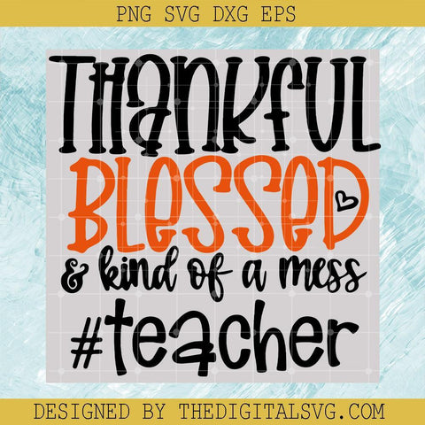 Thankful Blessed and Kid Of a Mess Teacher Svg, Fall Autumn Teacher Svg, Teacher Svg - TheDigitalSVG