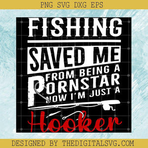 Fishing Saved Me From Being A Pornstar Now I'm Just A Hooker Svg, Hooker Humor Saying Svg, Fishing Svg - TheDigitalSVG