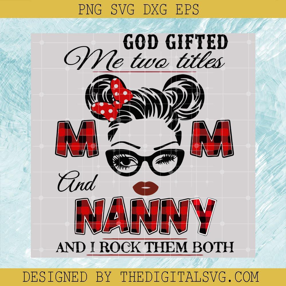 God Gifted Me Two Titles Mom And Nanny Svg, I Rock Them Both Svg, Quotes Svg - TheDigitalSVG