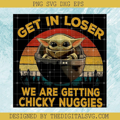 Get In Loser We Are Getting Chicky Nuggies Svg, Baby Yoda Svg, Star Wars Svg - TheDigitalSVG