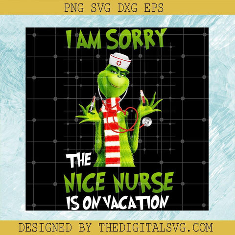 I Am Sorry The Nice Nurse Is On Vacation Svg, Grinch Svg, Funny Christmas Svg - TheDigitalSVG