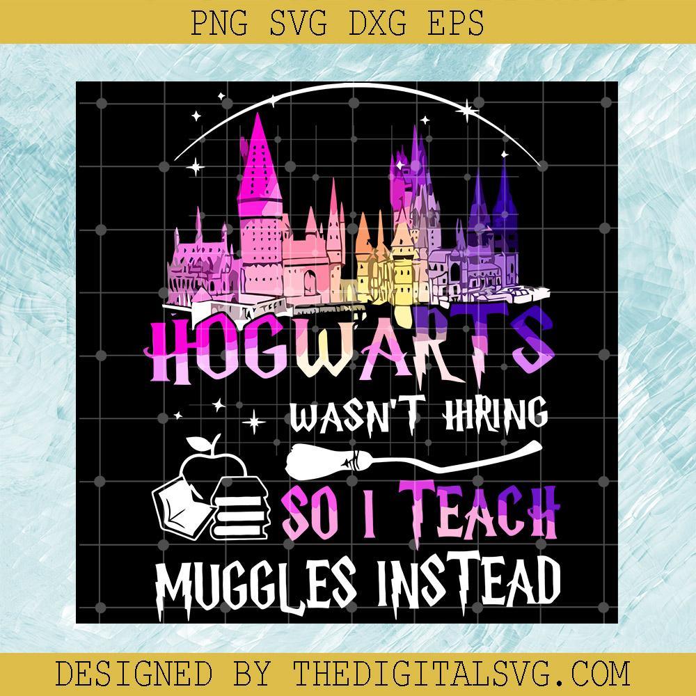 Hogwarts Wasn't Hiring So I Teach Muggles Instead Svg, Hogwarts Svg, Harry Potter Svg - TheDigitalSVG