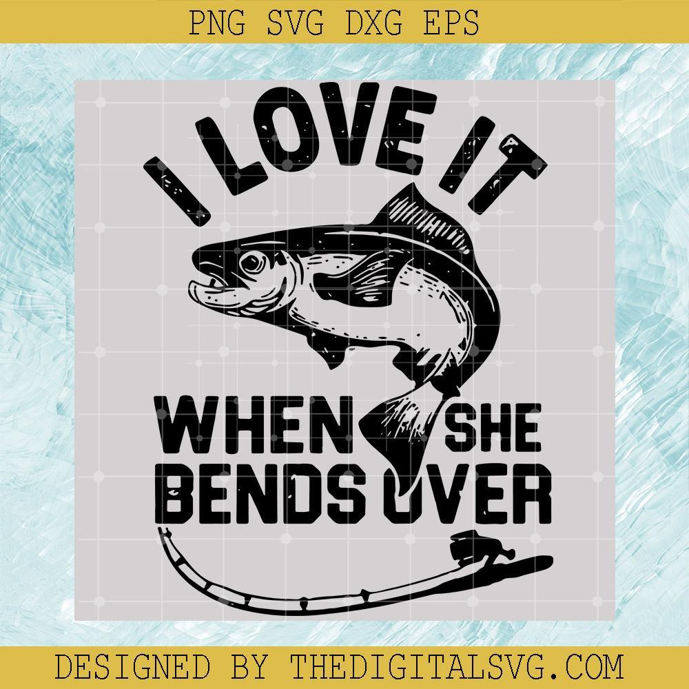 TheDigitalSVG - I Love It When She Bends Over Svg, Fishing Dad