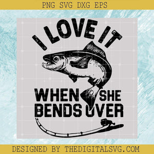 I Love It When She Bends Over Svg, Fishing Dad Svg, Love Fishing Svg - TheDigitalSVG