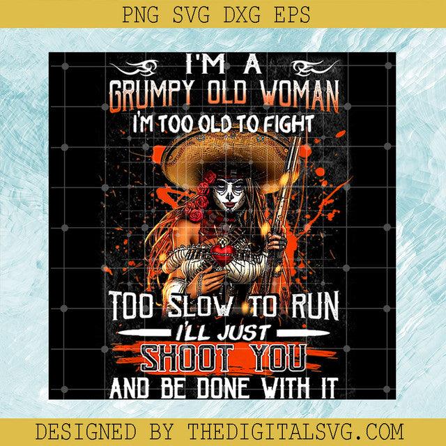 I'm A Grumpy Old Woman PNG, I'm Too Old To Fight Too Slow To Run PNG, Chigonna Guns PNG