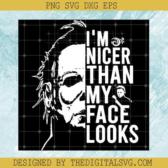 I'm Nicer Than My Face Looks SVG, Face Michael Myers SVG, Michael Horror SVG