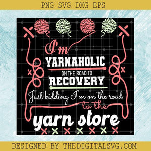 I'm Yarnaholic On The Road To Recovery SVG, Yarn Store SVG, Just Kidding On The Road SVG