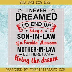 I Never Dreamed I'd End Up Being a Son-in-law of a Freakin Awesome Mother-in-law But Here I Am Living The Dream Svg, Quotes Svg, Son in law Svg - TheDigitalSVG