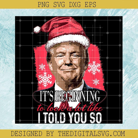 Donald Trump Svg, Christmas svg, It's Beginning To Look A Lot Like I Told You So Svg - TheDigitalSVG